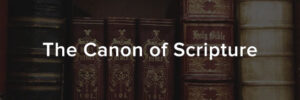 The Importance of the Canon of Scripture